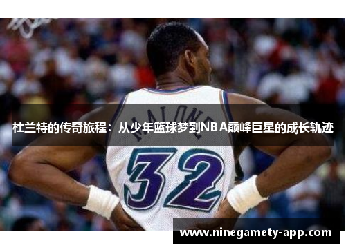 杜兰特的传奇旅程：从少年篮球梦到NBA巅峰巨星的成长轨迹