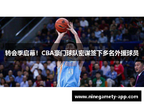 转会季启幕！CBA豪门球队密谋签下多名外援球员