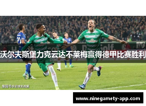 沃尔夫斯堡力克云达不莱梅赢得德甲比赛胜利
