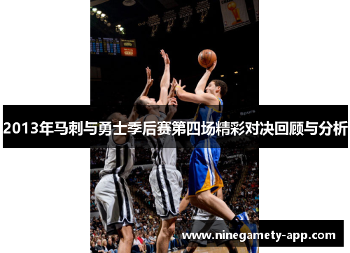 2013年马刺与勇士季后赛第四场精彩对决回顾与分析