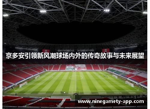京多安引领新风潮球场内外的传奇故事与未来展望